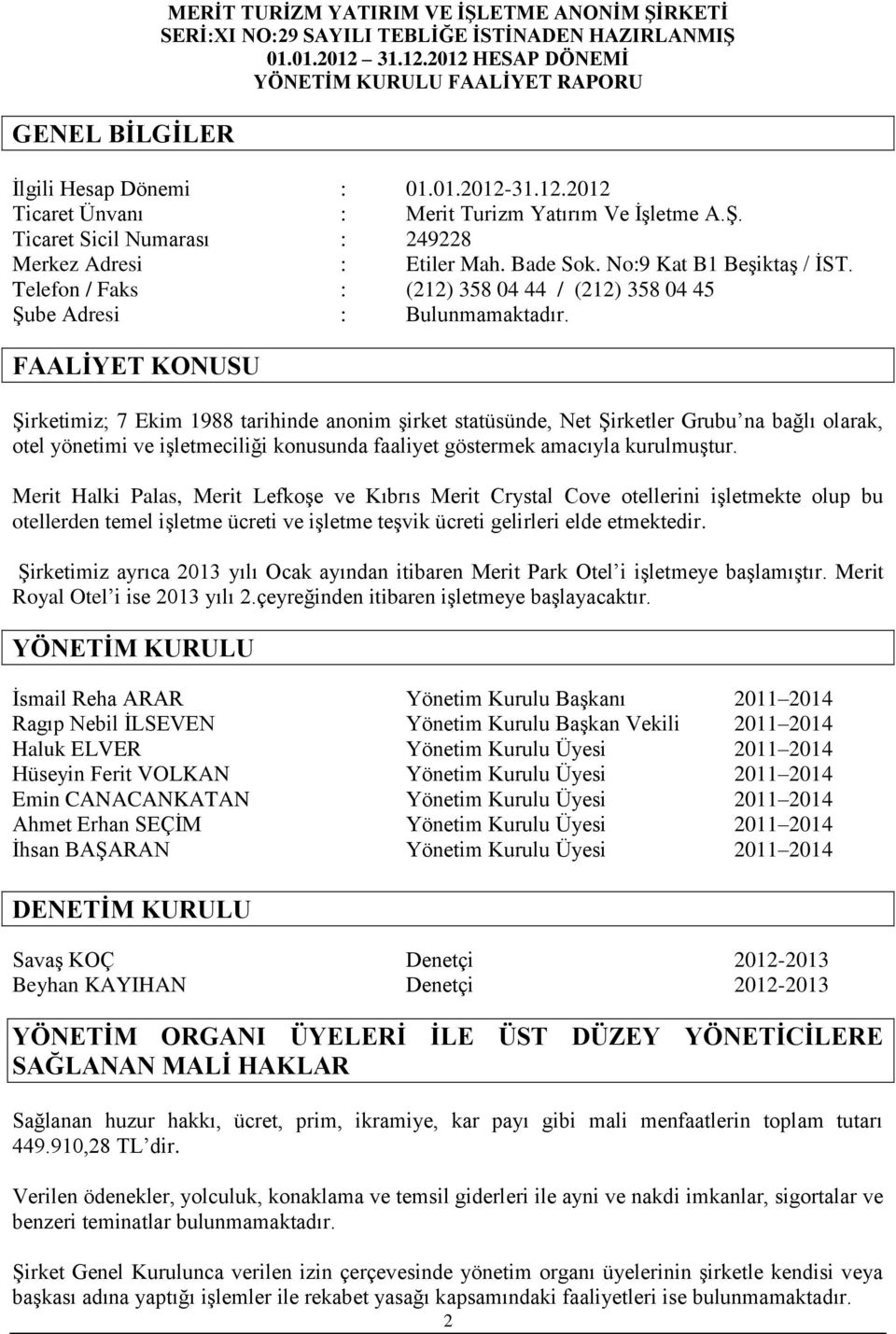 FAALİYET KONUSU Şirketimiz; 7 Ekim 1988 tarihinde anonim şirket statüsünde, Net Şirketler Grubu na bağlı olarak, otel yönetimi ve işletmeciliği konusunda faaliyet göstermek amacıyla kurulmuştur.