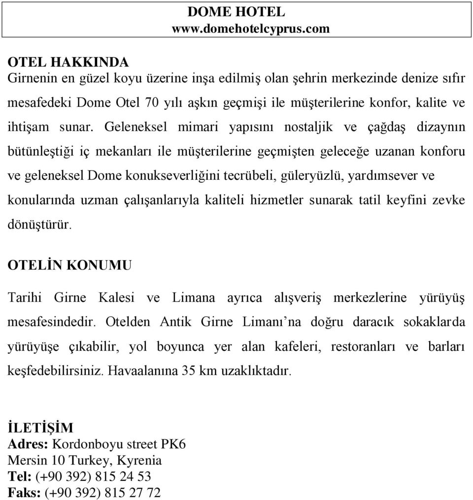 Geleneksel mimari yapısını nostaljik ve çağdaş dizaynın bütünleştiği iç mekanları ile müşterilerine geçmişten geleceğe uzanan konforu ve geleneksel Dome konukseverliğini tecrübeli, güleryüzlü,