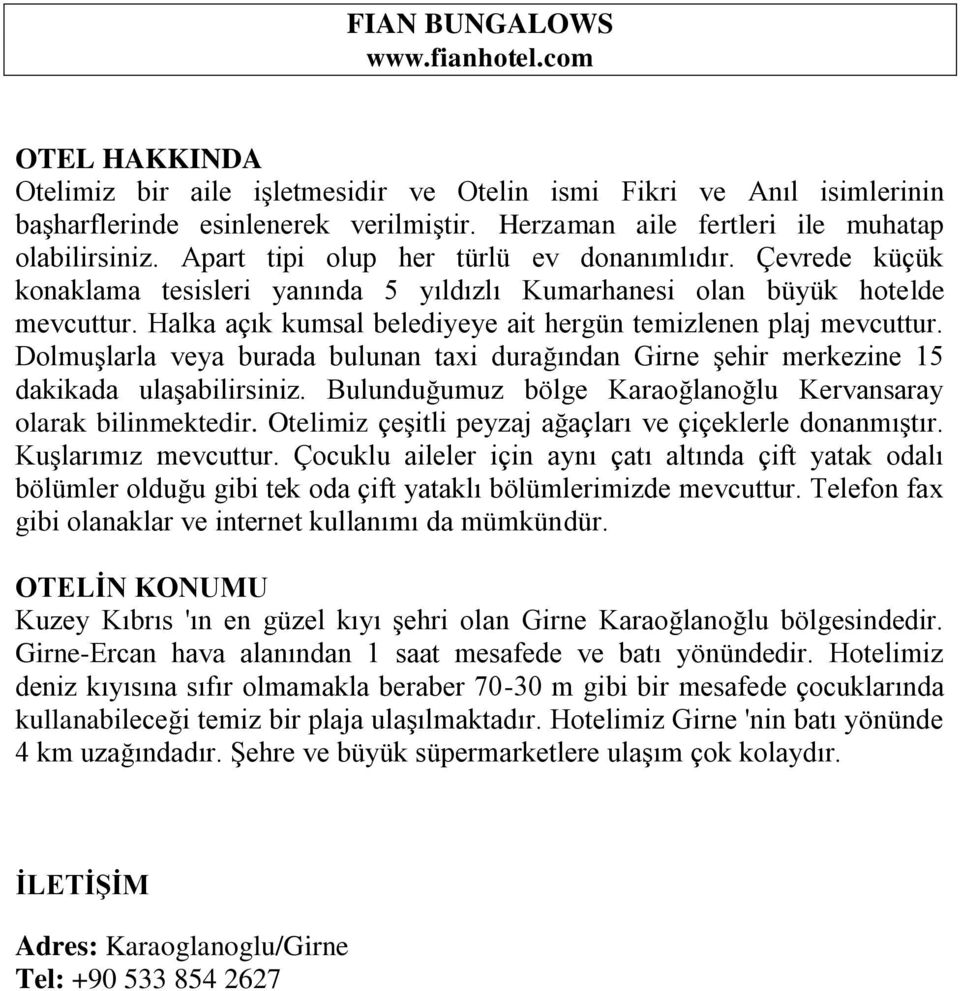 Halka açık kumsal belediyeye ait hergün temizlenen plaj mevcuttur. Dolmuşlarla veya burada bulunan taxi durağından Girne şehir merkezine 15 dakikada ulaşabilirsiniz.