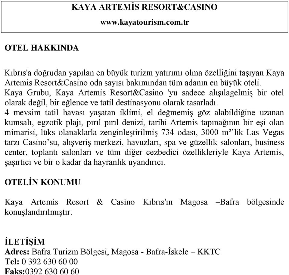 4 mevsim tatil havası yaşatan iklimi, el değmemiş göz alabildiğine uzanan kumsalı, egzotik plajı, pırıl pırıl denizi, tarihi Artemis tapınağının bir eşi olan mimarisi, lüks olanaklarla