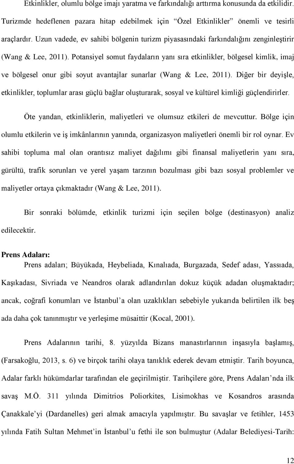 Potansiyel somut faydaların yanı sıra etkinlikler, bölgesel kimlik, imaj ve bölgesel onur gibi soyut avantajlar sunarlar (Wang & Lee, 2011).