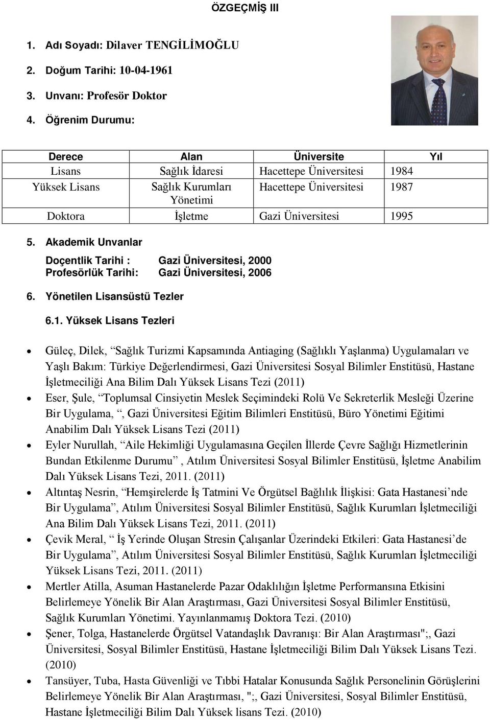 5. Akademik Unvanlar Doçentlik Tarihi : Gazi Üniversitesi, 2000 Profesörlük Tarihi: Gazi Üniversitesi, 2006 6. Yönetilen Lisansüstü Tezler 6.1.