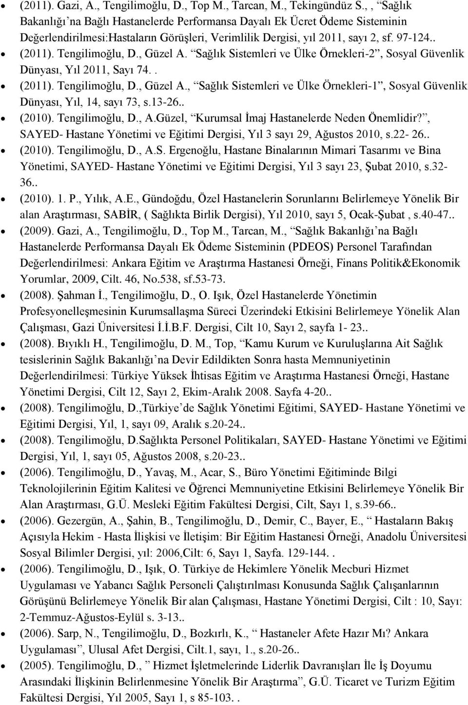 Tengilimoğlu, D., Güzel A. Sağlık Sistemleri ve Ülke Örnekleri-2, Sosyal Güvenlik Dünyası, Yıl 2011, Sayı 74.. (2011). Tengilimoğlu, D., Güzel A., Sağlık Sistemleri ve Ülke Örnekleri-1, Sosyal Güvenlik Dünyası, Yıl, 14, sayı 73, s.