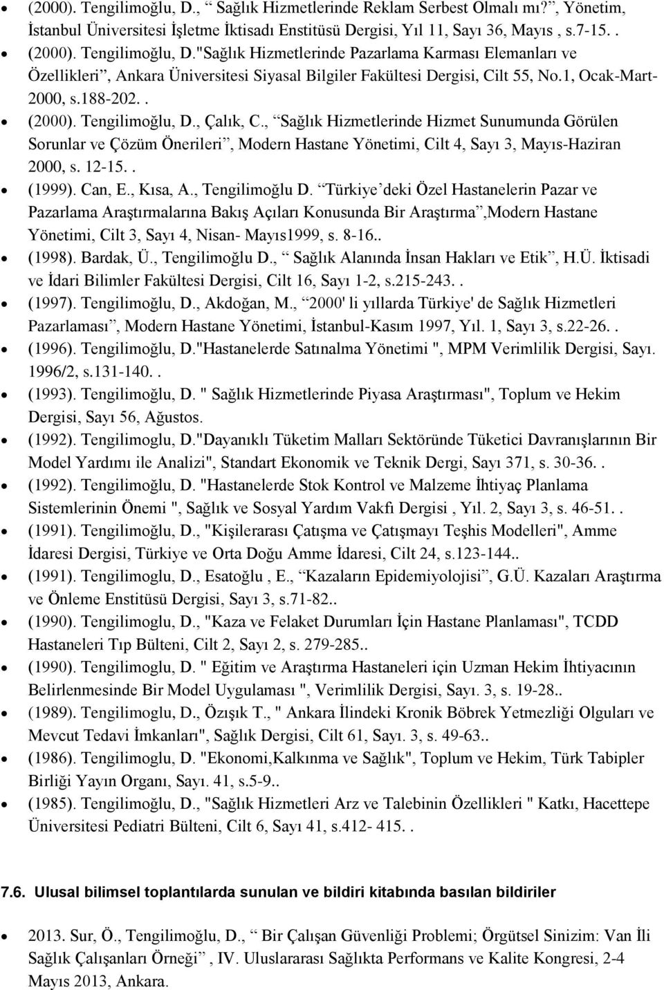 , Sağlık Hizmetlerinde Hizmet Sunumunda Görülen Sorunlar ve Çözüm Önerileri, Modern Hastane Yönetimi, Cilt 4, Sayı 3, Mayıs-Haziran 2000, s. 12-15.. (1999). Can, E., Kısa, A., Tengilimoğlu D.