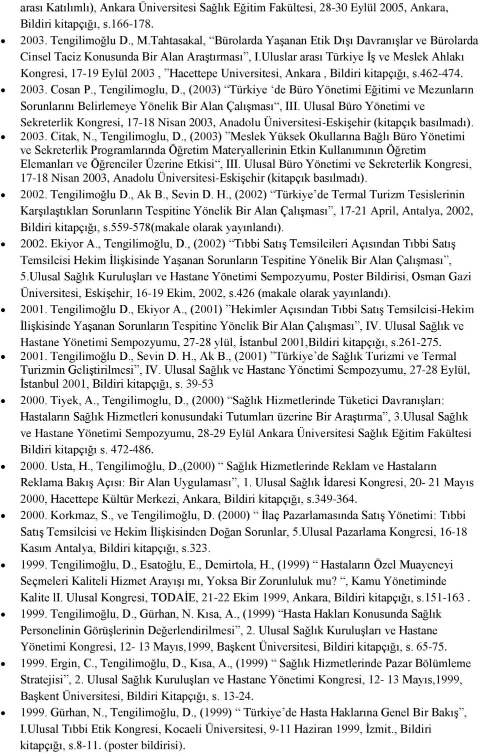 Uluslar arası Türkiye İş ve Meslek Ahlakı Kongresi, 17-19 Eylül 2003, Hacettepe Universitesi, Ankara, Bildiri kitapçığı, s.462-474. 2003. Cosan P., Tengilimoglu, D.