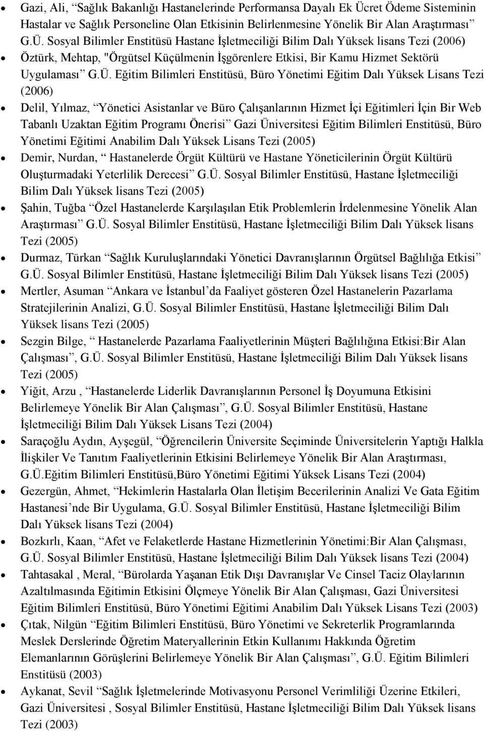 Sosyal Bilimler Enstitüsü Hastane İşletmeciliği Bilim Dalı Yüksek lisans Tezi (2006) Öztürk, Mehtap, "Örgütsel Küçülmenin İşgörenlere Etkisi, Bir Kamu Hizmet Sektörü Uygulaması G.Ü.