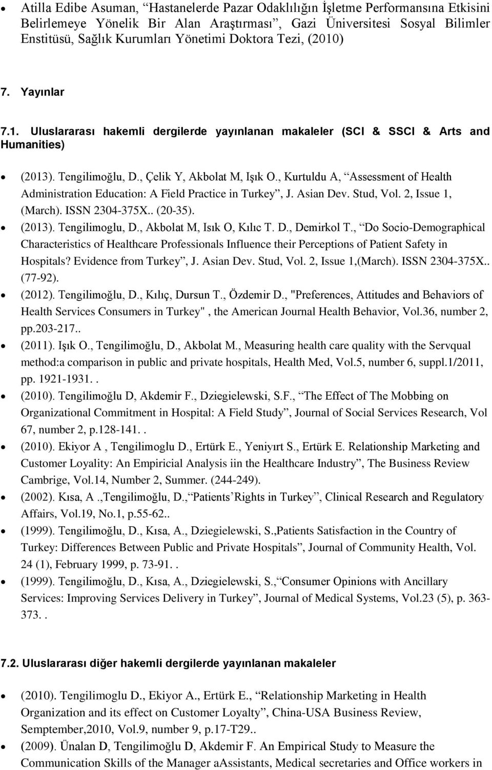 , Kurtuldu A, Assessment of Health Administration Education: A Field Practice in Turkey, J. Asian Dev. Stud, Vol. 2, Issue 1, (March). ISSN 2304-375X.. (20-35). (2013). Tengilimoglu, D.