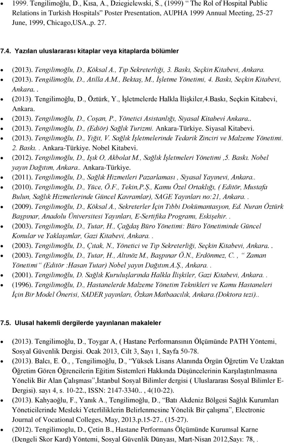 , Bektaş, M., İşletme Yönetimi, 4. Baskı, Seçkin Kitabevi, Ankara.. (2013). Tengilimoğlu, D., Öztürk, Y., İşletmelerde Halkla İlişkiler,4.Baskı, Seçkin Kitabevi, Ankara. (2013). Tengilimoğlu, D., Coşan, P.