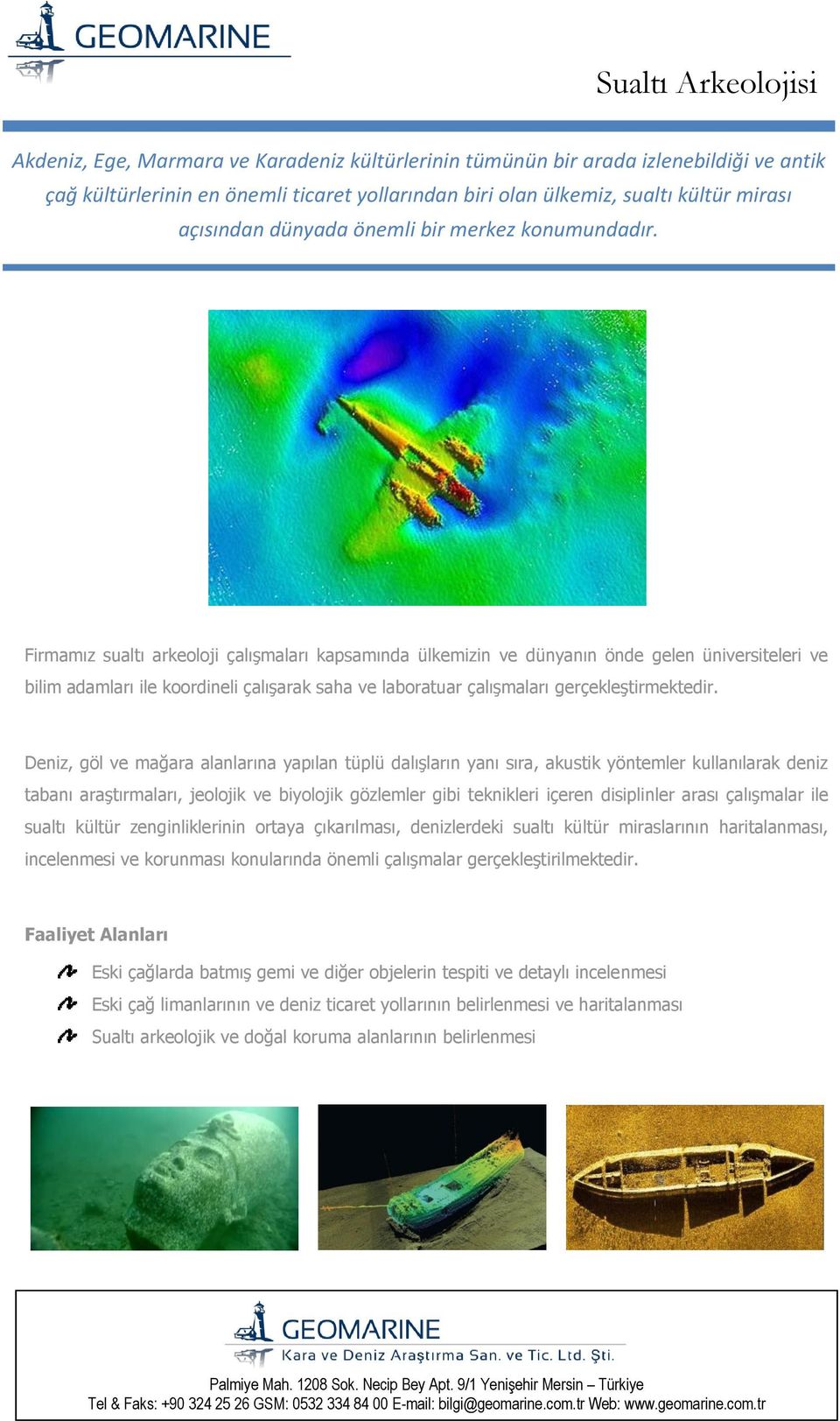 Firmamız sualtı arkeoloji çalışmaları kapsamında ülkemizin ve dünyanın önde gelen üniversiteleri ve bilim adamları ile koordineli çalışarak saha ve laboratuar çalışmaları gerçekleştirmektedir.