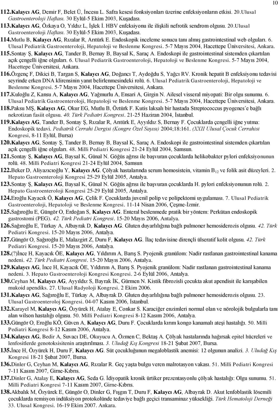 Mutlu B, Kalaycı AG, Rızalar R, Arıtürk E. Endoskopik inceleme sonucu tanı almış gastrointestinal web olguları. 6. Ulusal Pediatrik Gastroenteroloji, Hepatoloji ve Beslenme Kongresi.