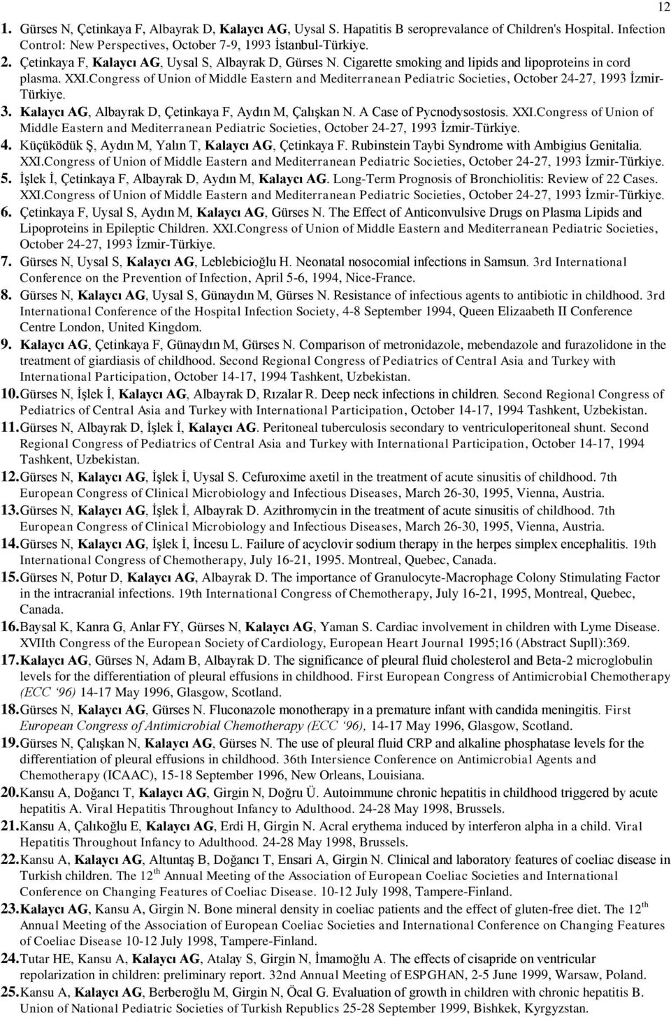 Congress of Union of Middle Eastern and Mediterranean Pediatric Societies, October 24-27, 1993 İzmir- Türkiye. 3. Kalaycı AG, Albayrak D, Çetinkaya F, Aydın M, Çalışkan N. A Case of Pycnodysostosis.