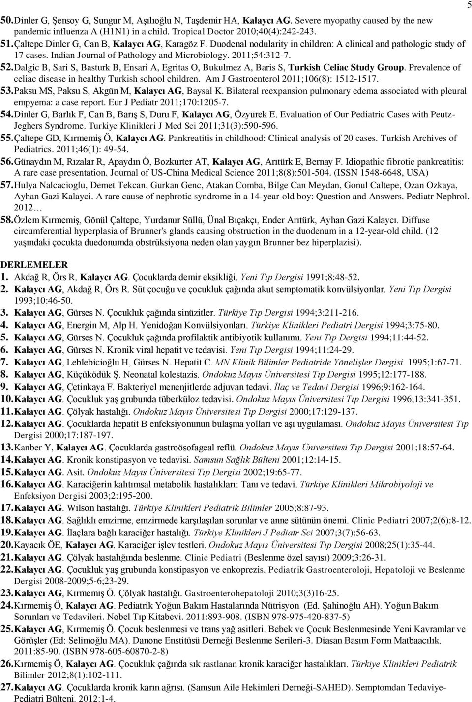 Dalgic B, Sari S, Basturk B, Ensari A, Egritas O, Bukulmez A, Baris S, Turkish Celiac Study Group. Prevalence of celiac disease in healthy Turkish school children.