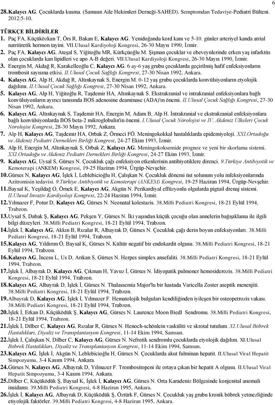 Şişman çocuklar ve ebeveynlerinde erken yaş infarktüs olan çocuklarda kan lipidleri ve apo A-B değeri. VII.Ulusal Kardiyoloji Kongresi, 26-30 Mayıs 1990, İzmir. 3.