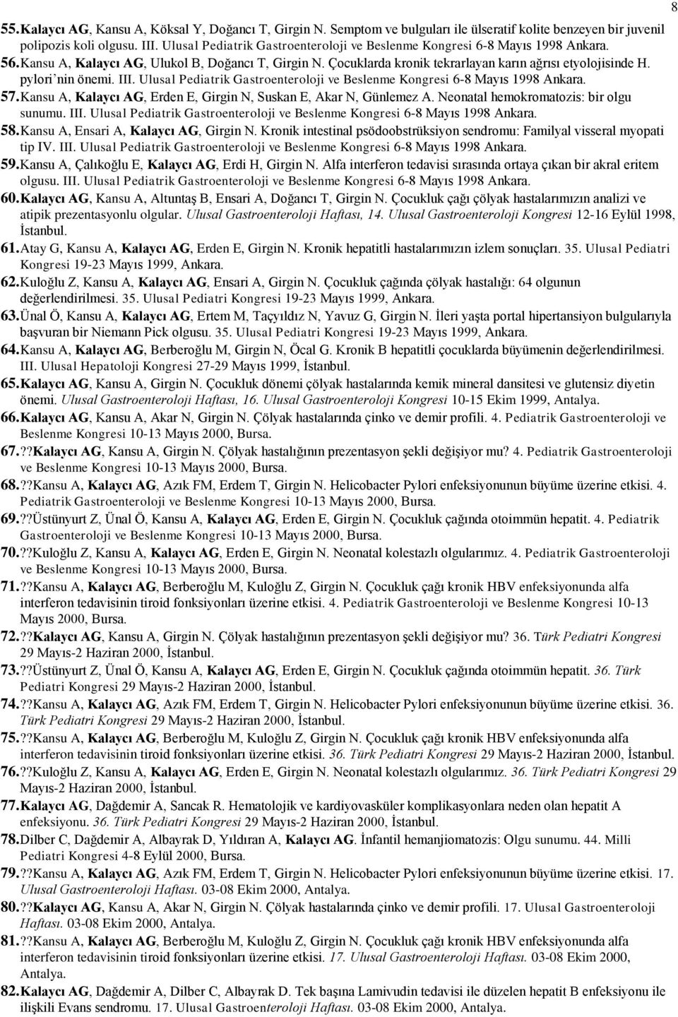 pylori nin önemi. III. Ulusal Pediatrik Gastroenteroloji ve Beslenme Kongresi 6-8 Mayıs 1998 Ankara. 57. Kansu A, Kalaycı AG, Erden E, Girgin N, Suskan E, Akar N, Günlemez A.