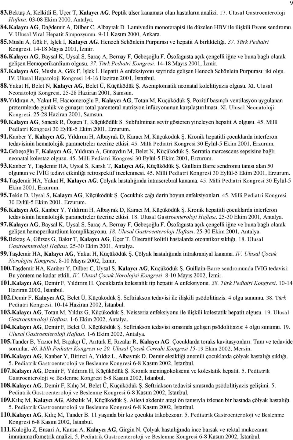 Muslu A, Gök F, İşlek İ, Kalaycı AG. Henoch Schönlein Purpurası ve hepatit A birlikteliği. 37. Türk Pediatri Kongresi. 14-18 Mayıs 2001, İzmir. 86.