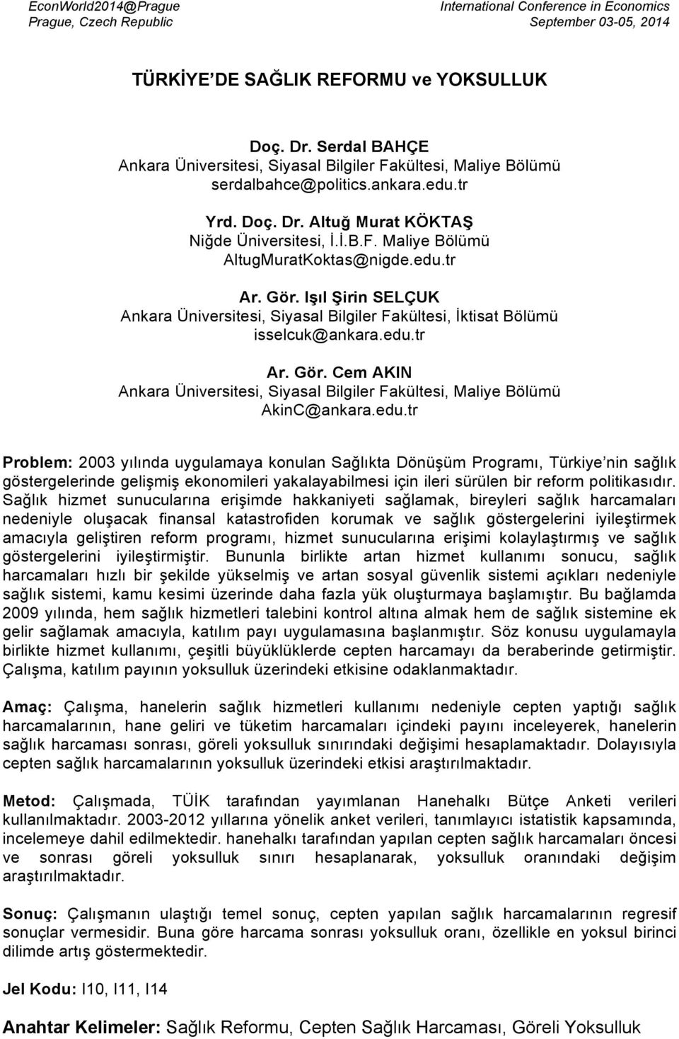 edu.tr Problem: 2003 yılında uygulamaya konulan Sağlıkta Dönüşüm Programı, Türkiye nin sağlık göstergelerinde gelişmiş ekonomileri yakalayabilmesi için ileri sürülen bir reform politikasıdır.