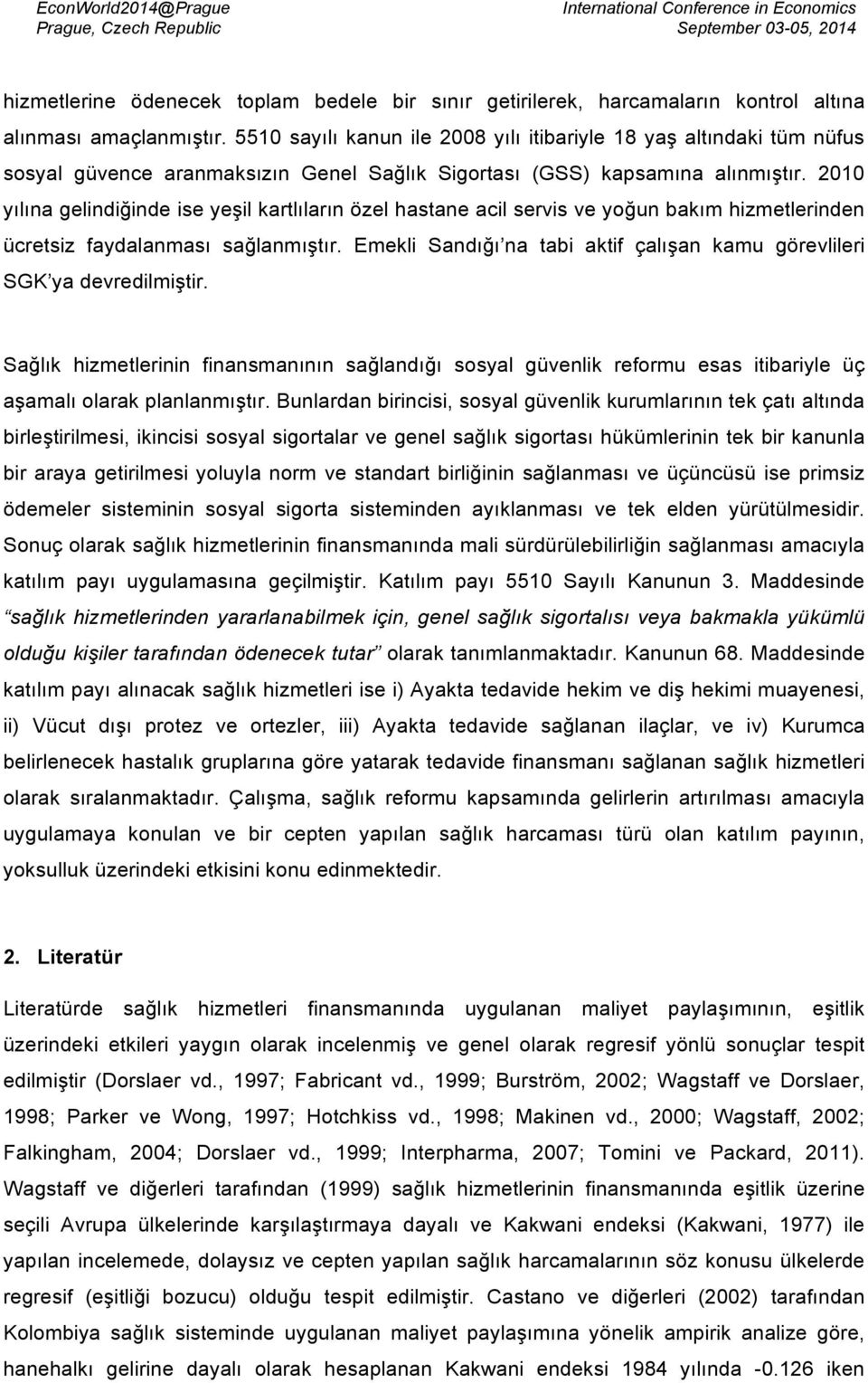 2010 yılına gelindiğinde ise yeşil kartlıların özel hastane acil servis ve yoğun bakım hizmetlerinden ücretsiz faydalanması sağlanmıştır.