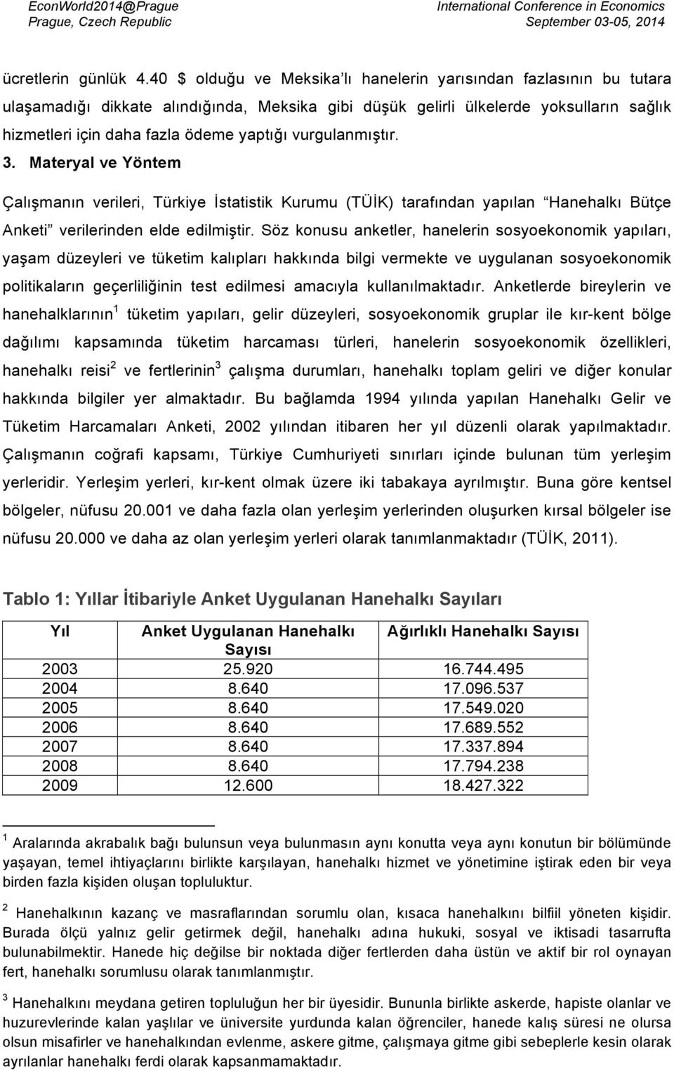 vurgulanmıştır. 3. Materyal ve Yöntem Çalışmanın verileri, Türkiye İstatistik Kurumu (TÜİK) tarafından yapılan Hanehalkı Bütçe Anketi verilerinden elde edilmiştir.