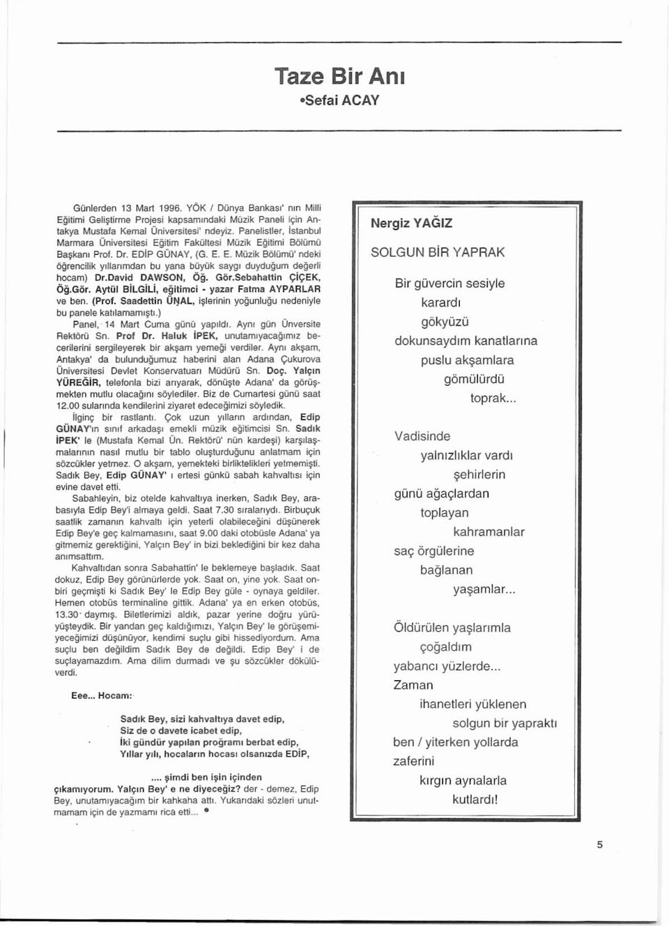 Davkt DAWSON, Og. G6r.Seb ahattin CiCEK, Og.Go r. AytOr BiLGiLI, eg itimc i - yaza r Fatma AYPARLAR ve ben. (Prof. Saadett in O~ A L, i ~ ' e ri n i n yogunlugu neden/vie bu panela katllamaml~tl.