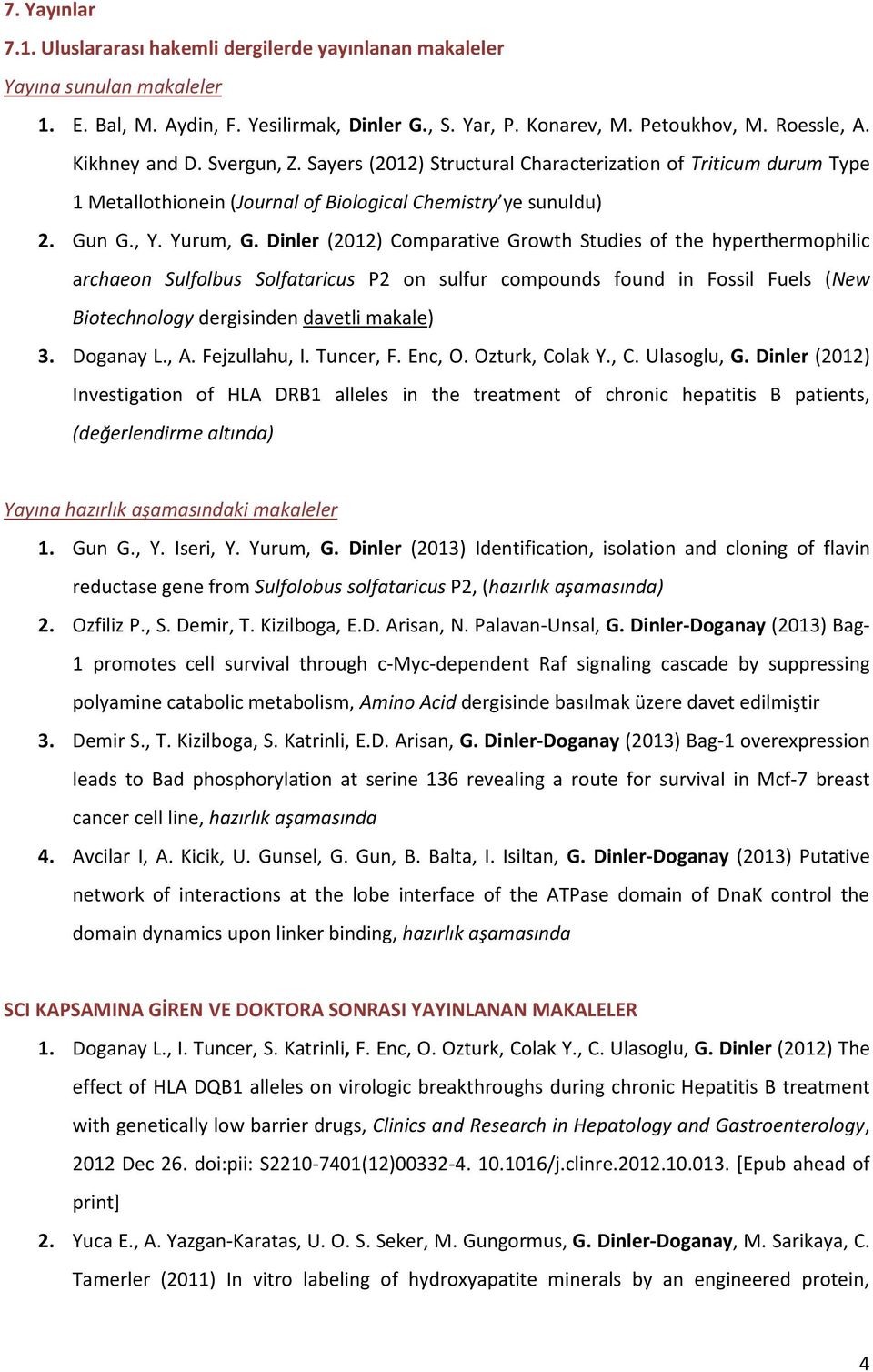 Dinler (2012) Comparative Growth Studies of the hyperthermophilic archaeon Sulfolbus Solfataricus P2 on sulfur compounds found in Fossil Fuels (New Biotechnology dergisinden davetli makale) 3.