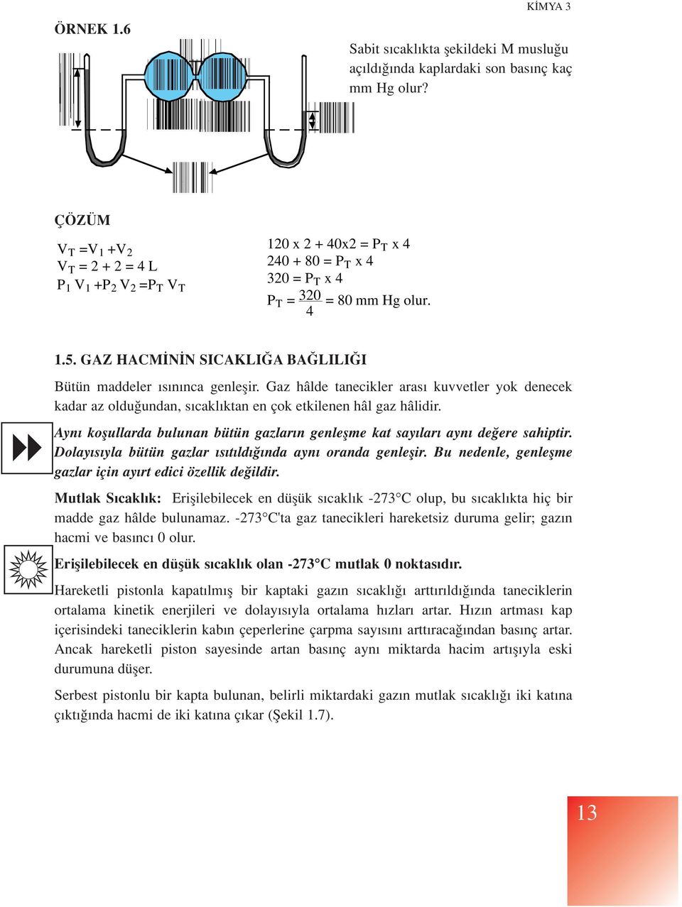 GAZ HACM N N SICAKLI A BA LILI I Bütün maddeler s n nca genleflir. Gaz hâlde tanecikler aras kuvvetler yok denecek kadar az oldu undan, s cakl ktan en çok etkilenen hâl gaz hâlidir.