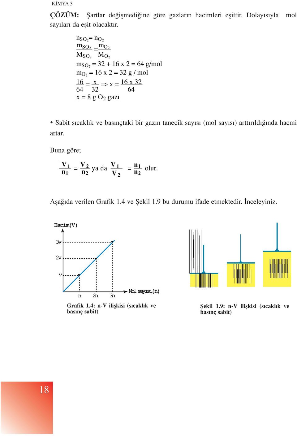 bas nçtaki bir gaz n tanecik say s (mol say s ) artt r ld nda hacmi artar. Buna göre; V 1 n = V 2 1 n ya da V 1 = n 1 2 V 2 n 2 olur.