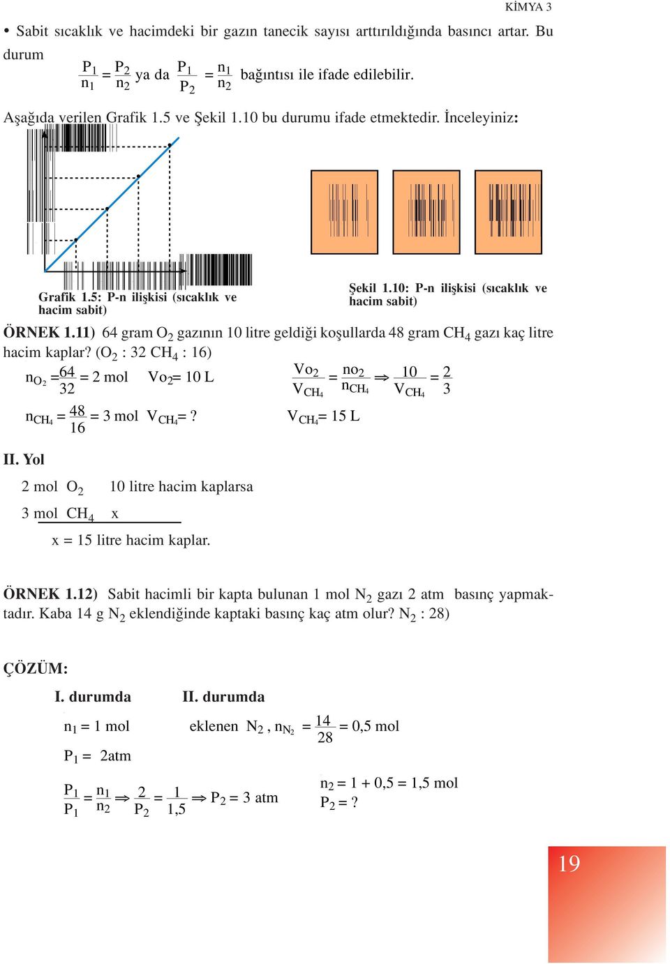 (O 2 : 32 CH 4 : 16) n O2 = 64 32 = 2 mol Vo 2= 10 L Vo 2 = no 2 V CH4 n 10 = 2 CH4 V CH4 3 n CH4 = 48 16 = 3 mol V CH 4 =? V CH4 = 15 L II.