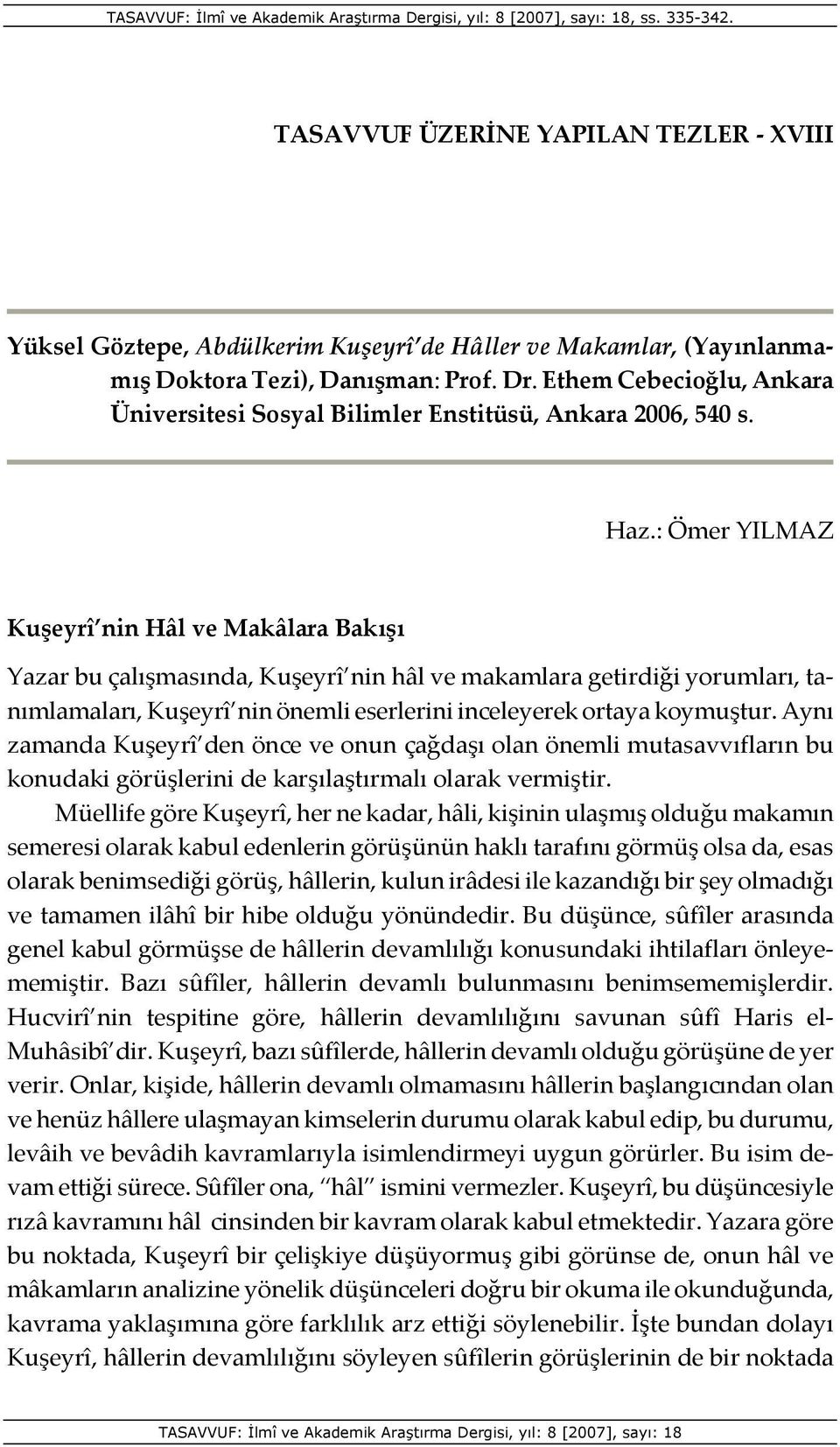 : Ömer YILMAZ Kuşeyrî nin Hâl ve Makâlara Bakışı Yazar bu çalışmasında, Kuşeyrî nin hâl ve makamlara getirdiği yorumları, tanımlamaları, Kuşeyrî nin önemli eserlerini inceleyerek ortaya koymuştur.