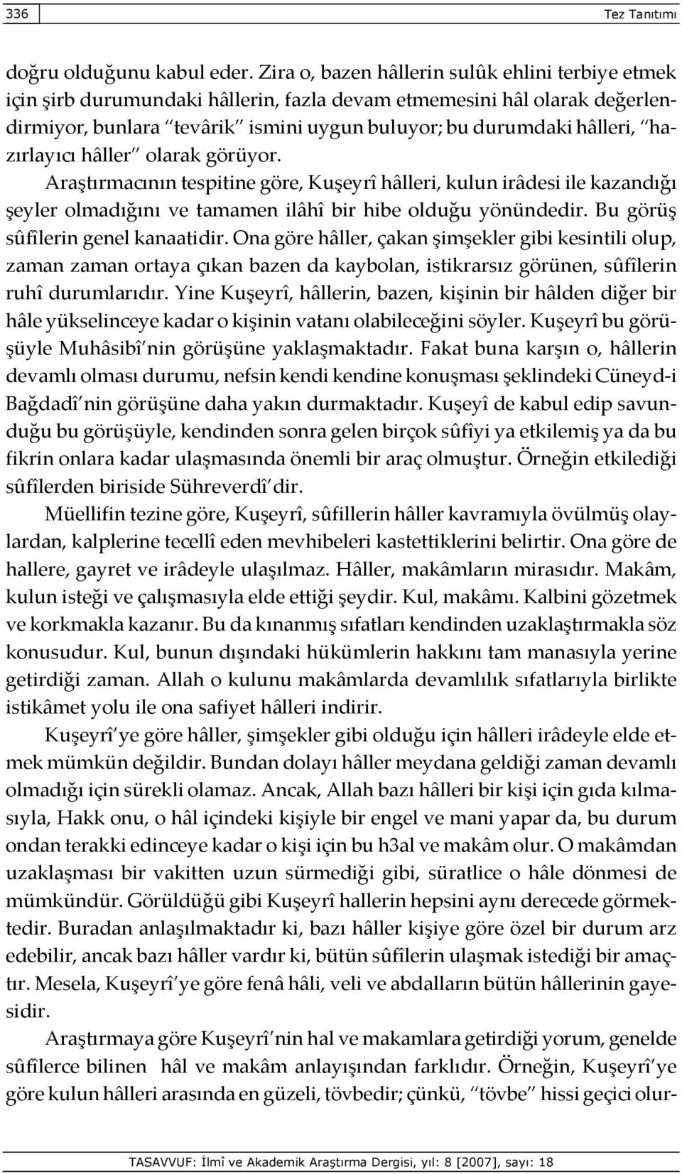 hazırlayıcı hâller olarak görüyor. Araştırmacının tespitine göre, Kuşeyrî hâlleri, kulun irâdesi ile kazandığı şeyler olmadığını ve tamamen ilâhî bir hibe olduğu yönündedir.