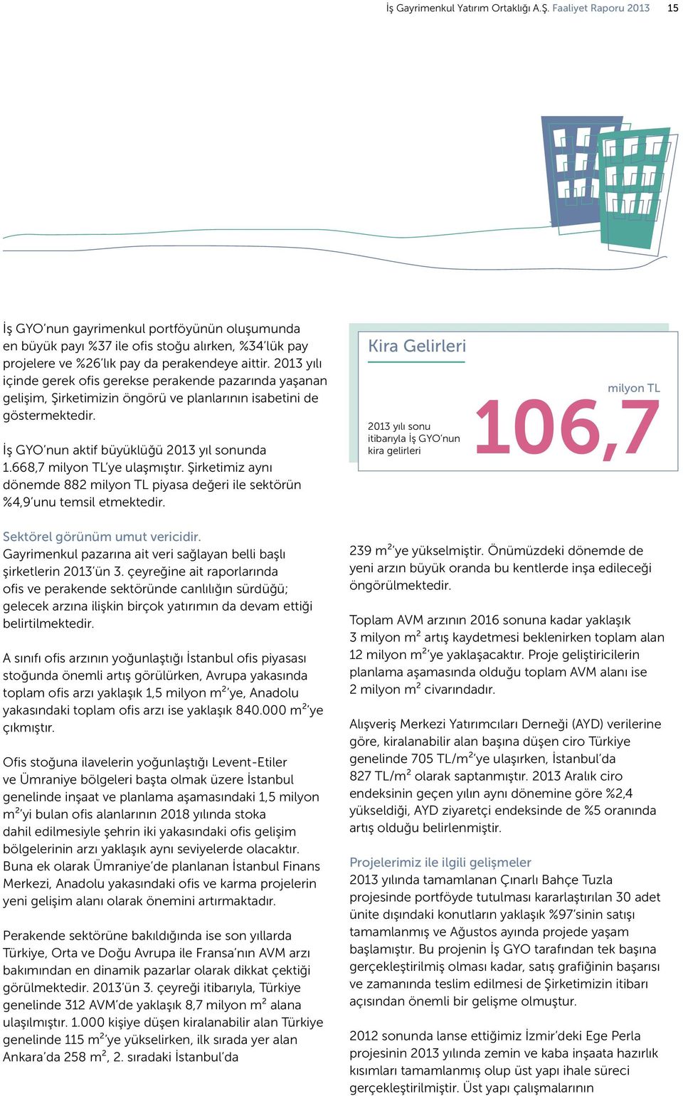 2013 yılı içinde gerek ofis gerekse perakende pazarında yaşanan gelişim, Şirketimizin öngörü ve planlarının isabetini de göstermektedir. İş GYO nun aktif büyüklüğü 2013 yıl sonunda 1.