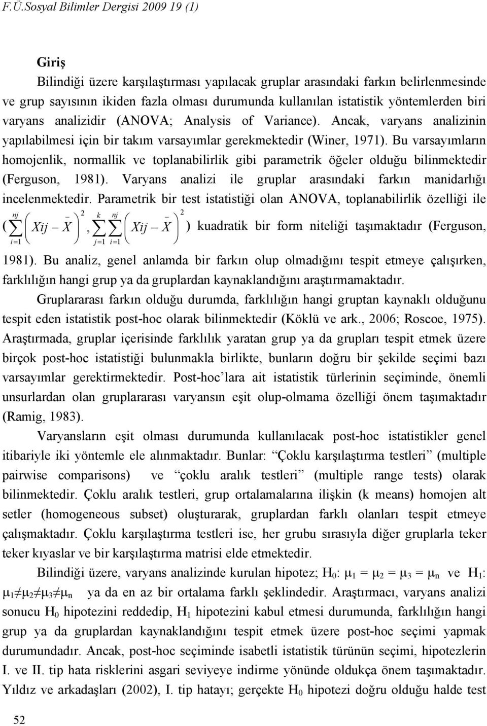 Bu varsayımların homojenlik, normallik ve toplanabilirlik gibi parametrik öğeler olduğu bilinmektedir (Ferguson, 1981). Varyans analizi ile gruplar arasındaki farkın manidarlığı incelenmektedir.