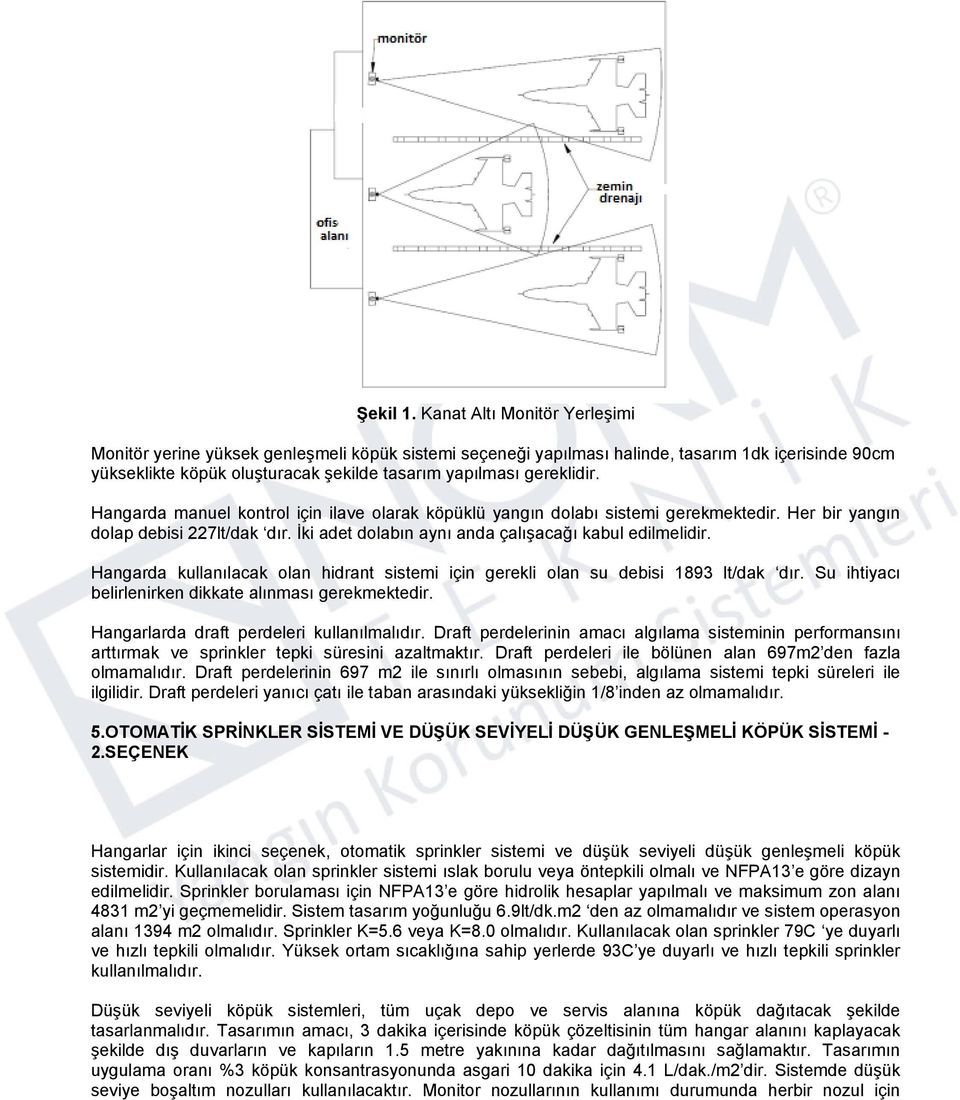 Hangarda manuel kontrol için ilave olarak köpüklü yangın dolabı sistemi gerekmektedir. Her bir yangın dolap debisi 227lt/dak dır. İki adet dolabın aynı anda çalışacağı kabul edilmelidir.