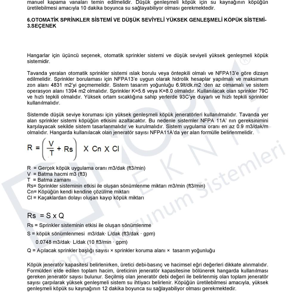 Tavanda yeralan otomatik sprinkler sistemi ıslak borulu veya öntepkili olmalı ve NFPA13 e göre dizayn edilmelidir.