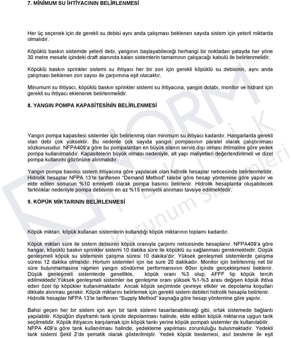 belirlenmelidir. Köpüklü baskın sprinkler sistemi su ihtiyacı her bir zon için gerekli köpüklü su debisinin, aynı anda çalışması beklenen zon sayısı ile çarpımına eşit olacaktır.