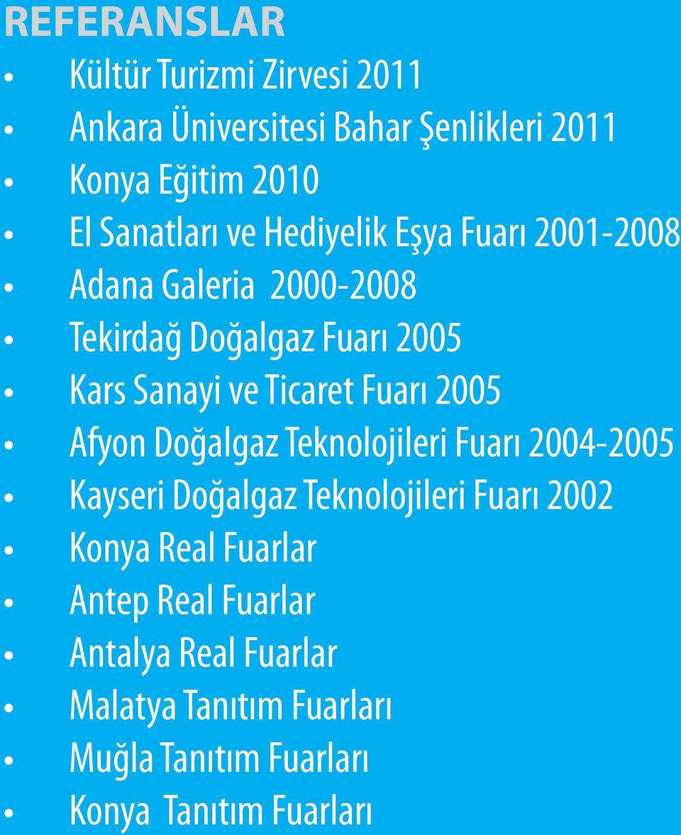 Fuarı 2005 Afyon Doğalgaz Teknolojileri Fuarı 2004-2005 Kayseri Doğalgaz Teknolojileri Fuarı 2002 Konya Real
