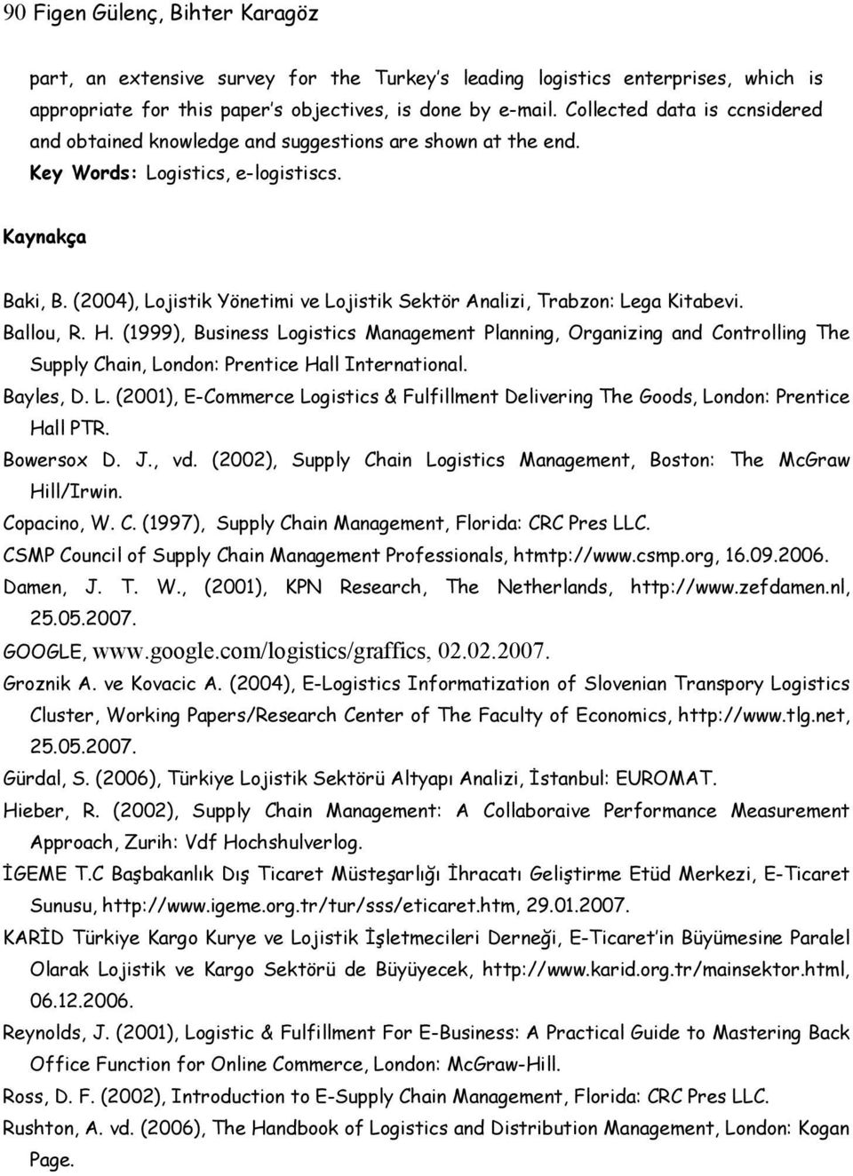 (2004), Lojistik Yönetimi ve Lojistik Sektör Analizi, Trabzon: Lega Kitabevi. Ballou, R. H.