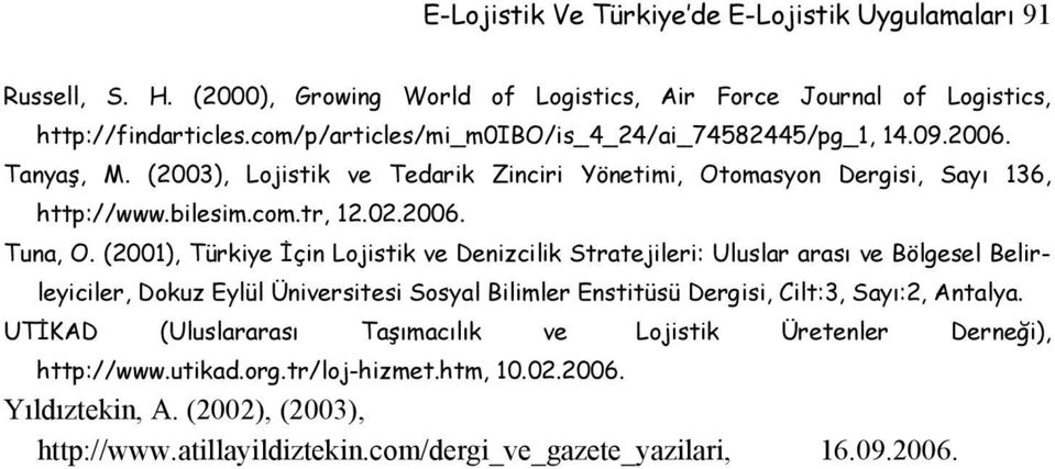 (2001), Türkiye İçin Lojistik ve Denizcilik Stratejileri: Uluslar arası ve Bölgesel Belirleyiciler, Dokuz Eylül Üniversitesi Sosyal Bilimler Enstitüsü Dergisi, Cilt:3, Sayı:2, Antalya.