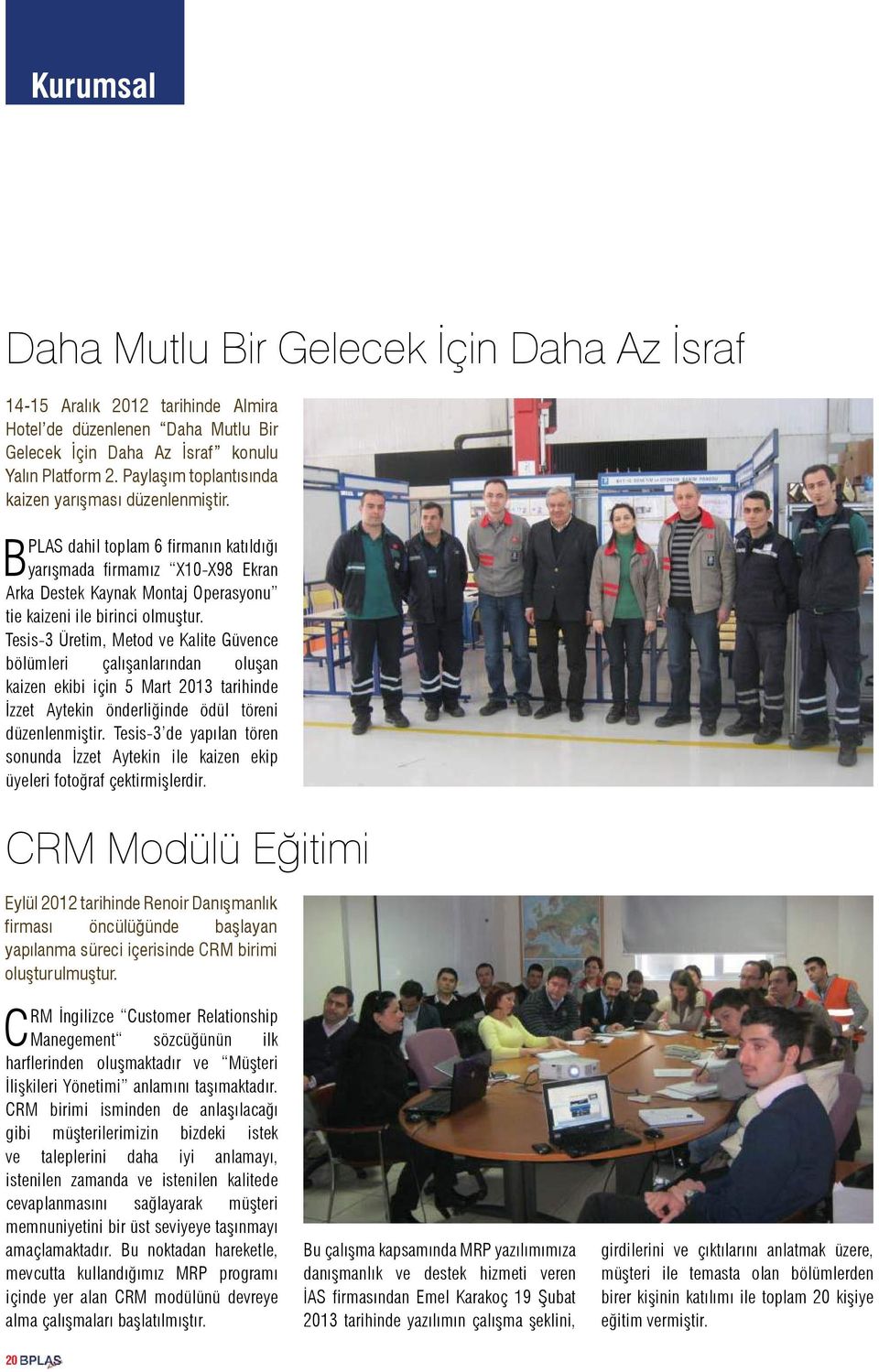 Tesis-3 Üretim, Metod ve Kalite Güvence bölümleri çalışanlarından oluşan kaizen ekibi için 5 Mart 2013 tarihinde İzzet Aytekin önderliğinde ödül töreni düzenlenmiştir.