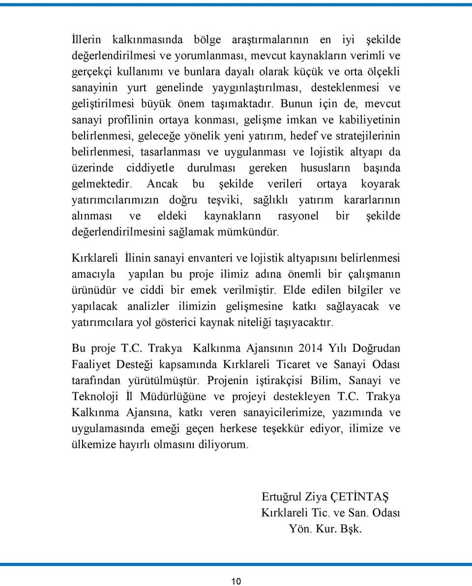 Bunun için de, mevcut sanayi profilinin ortaya konması, gelişme imkan ve kabiliyetinin belirlenmesi, geleceğe yönelik yeni yatırım, hedef ve stratejilerinin belirlenmesi, tasarlanması ve uygulanması