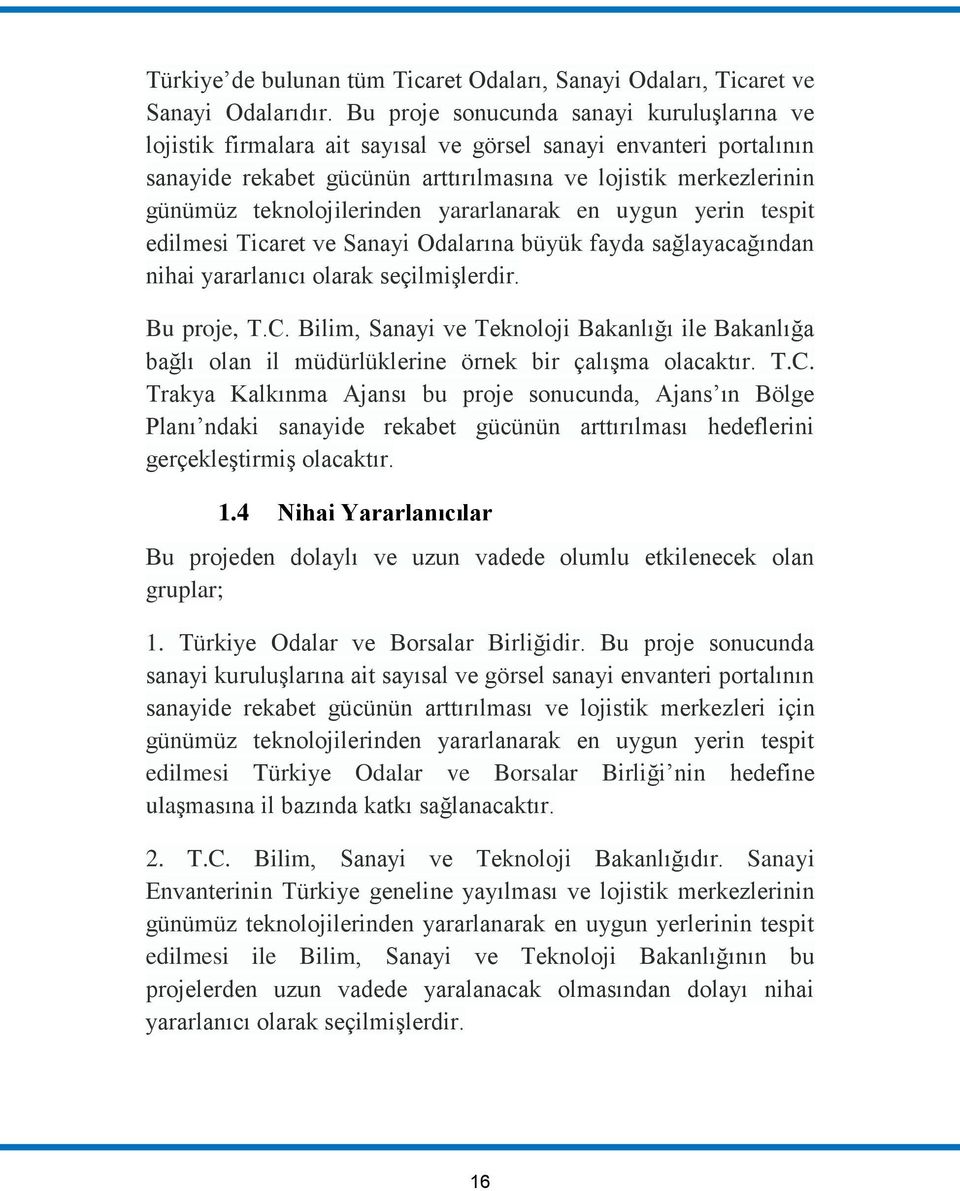 teknolojilerinden yararlanarak en uygun yerin tespit edilmesi Ticaret ve Sanayi Odalarına büyük fayda sağlayacağından nihai yararlanıcı olarak seçilmişlerdir. Bu proje, T.C.