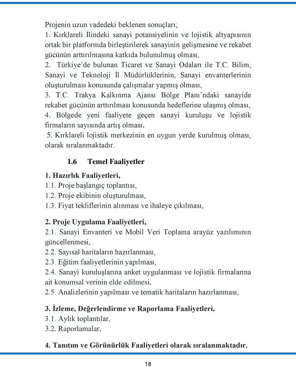 Türkiye de bulunan Ticaret ve Sanayi Odaları ile T.C. Bilim, Sanayi ve Teknoloji İl Müdürlüklerinin, Sanayi envanterlerinin oluşturulması konusunda çalışmalar yapmış olması, 3. T.C. Trakya Kalkınma Ajansı Bölge Planı ndaki sanayide rekabet gücünün arttırılması konusunda hedeflerine ulaşmış olması, 4.