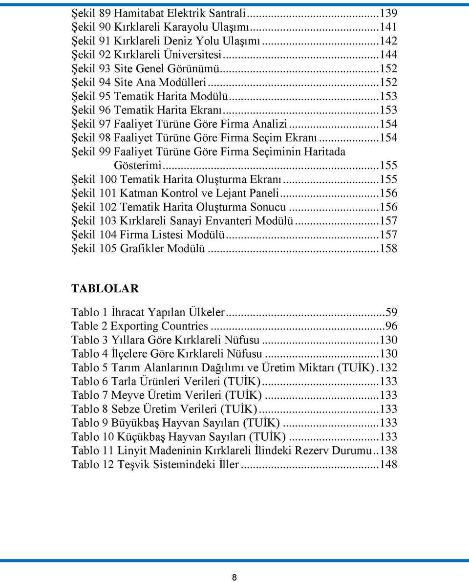 .. 154 Şekil 98 Faaliyet Türüne Göre Firma Seçim Ekranı... 154 Şekil 99 Faaliyet Türüne Göre Firma Seçiminin Haritada Gösterimi... 155 Şekil 100 Tematik Harita Oluşturma Ekranı.