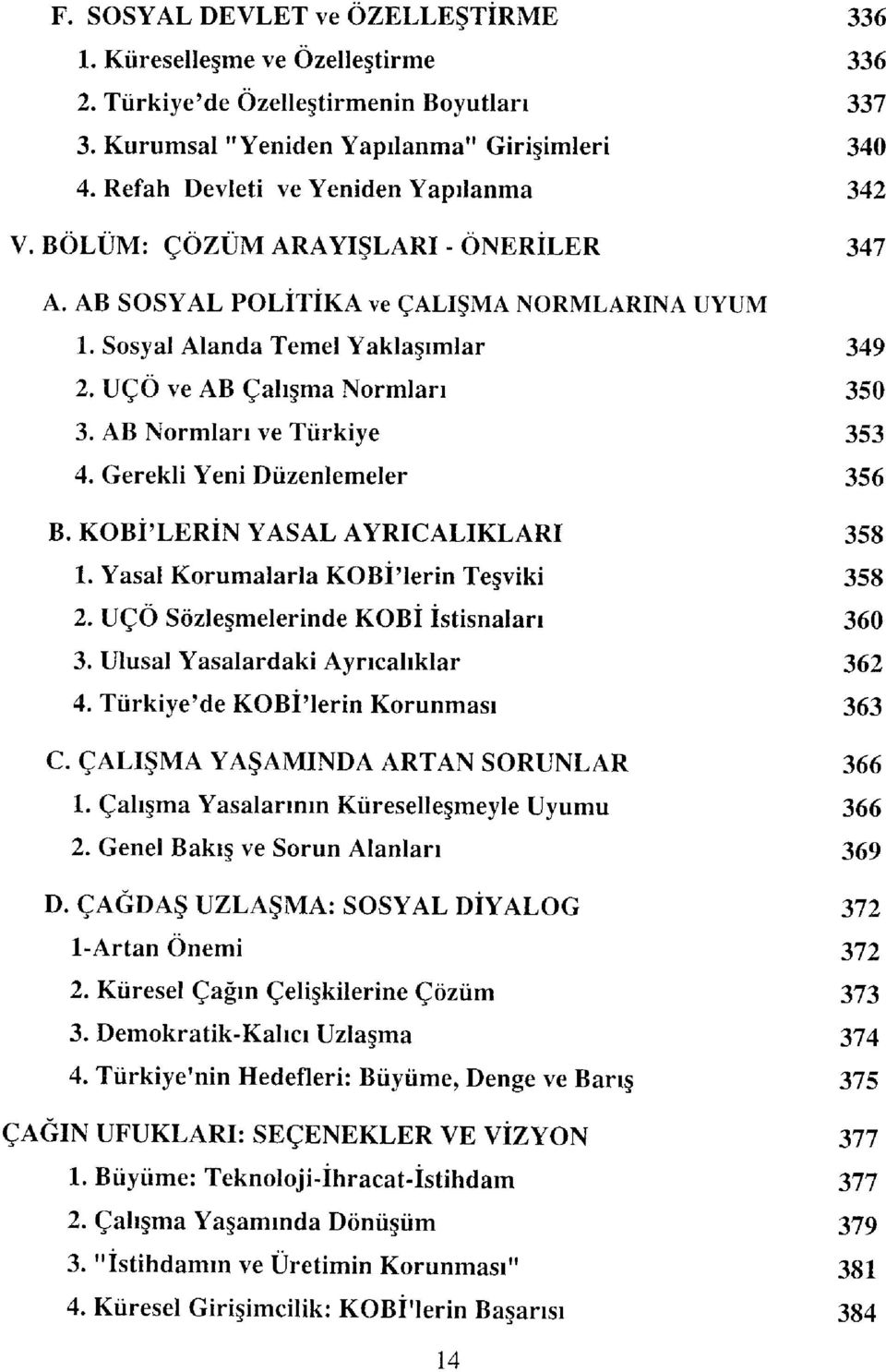 UÇÖ ve AB Çalışma Normları 350 3. AB Normları ve Türkiye 353 4. Gerekli Yeni Düzenlemeler 356 B. KOBİ'LERİN YASAL AYRICALIKLARI 358 1. Yasal Korumalarla KOBİ'lerin Teşviki 358 2.