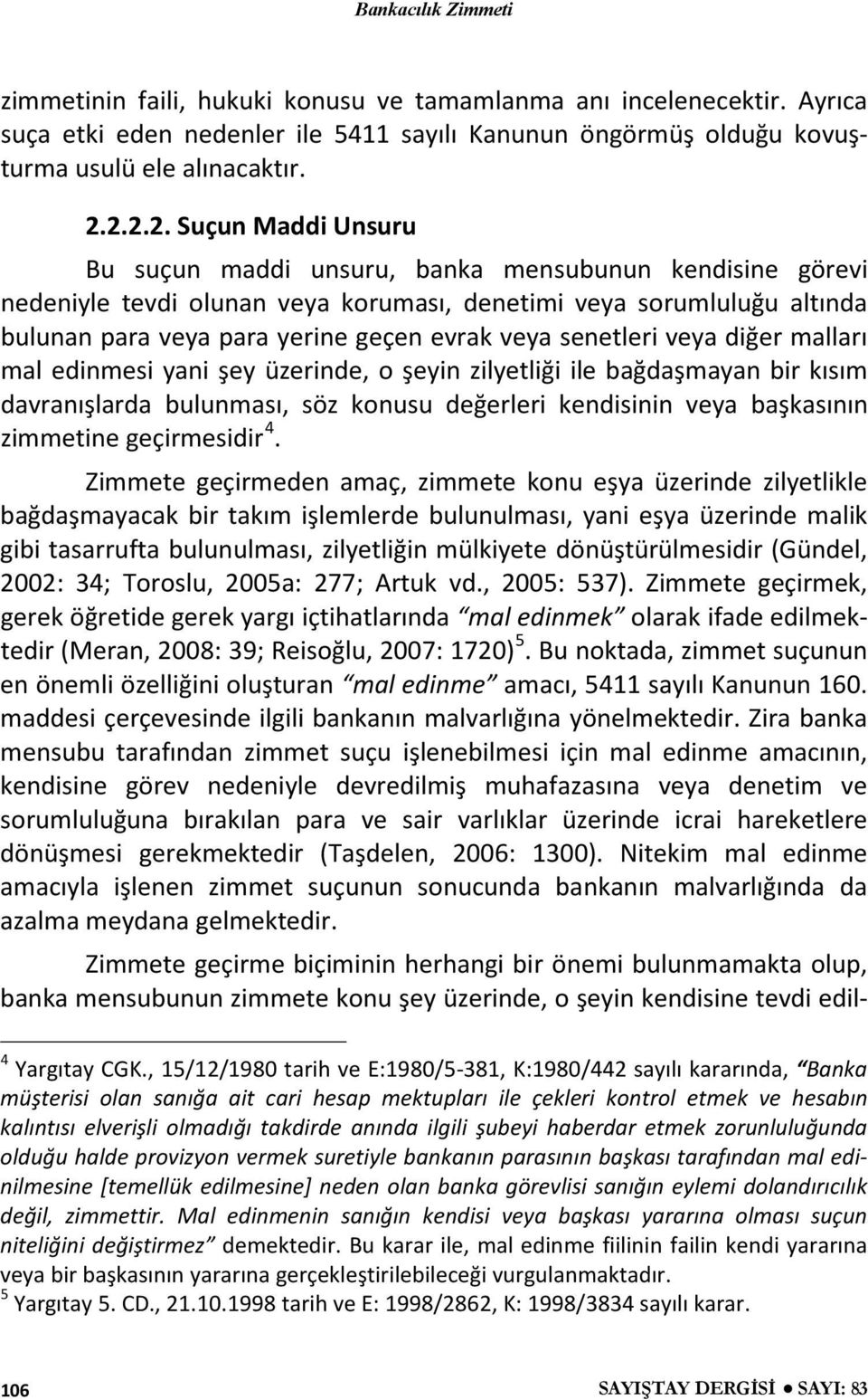 veya senetleri veya diğer malları mal edinmesi yani şey üzerinde, o şeyin zilyetliği ile bağdaşmayan bir kısım davranışlarda bulunması, söz konusu değerleri kendisinin veya başkasının zimmetine