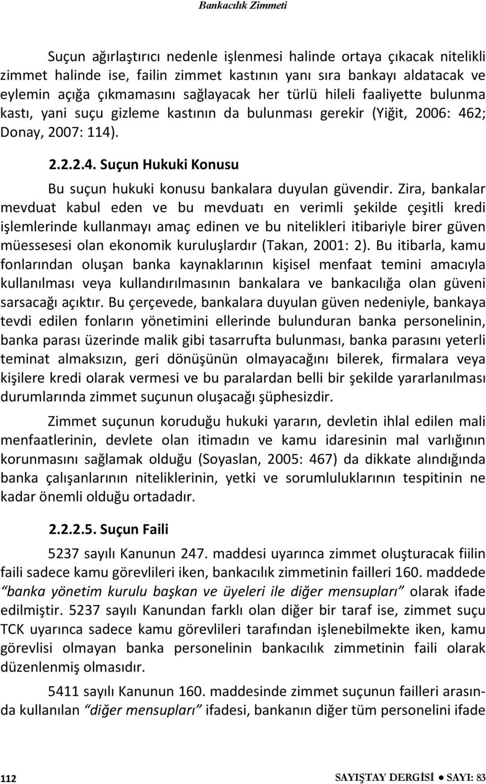 Zira, bankalar mevduat kabul eden ve bu mevduatı en verimli şekilde çeşitli kredi işlemlerinde kullanmayı amaç edinen ve bu nitelikleri itibariyle birer güven müessesesi olan ekonomik kuruluşlardır