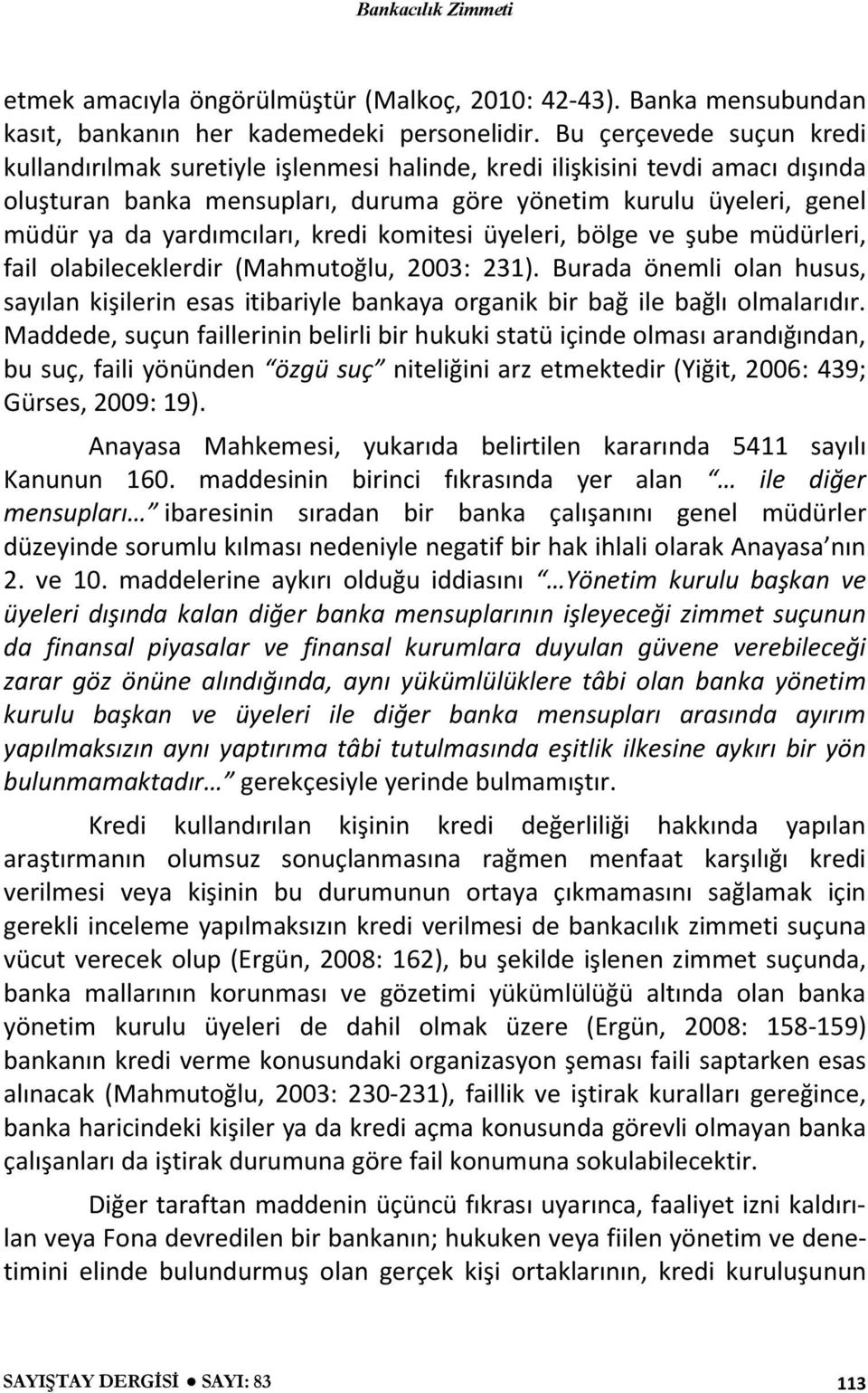 yardımcıları, kredi komitesi üyeleri, bölge ve şube müdürleri, fail olabileceklerdir (Mahmutoğlu, 2003: 231).