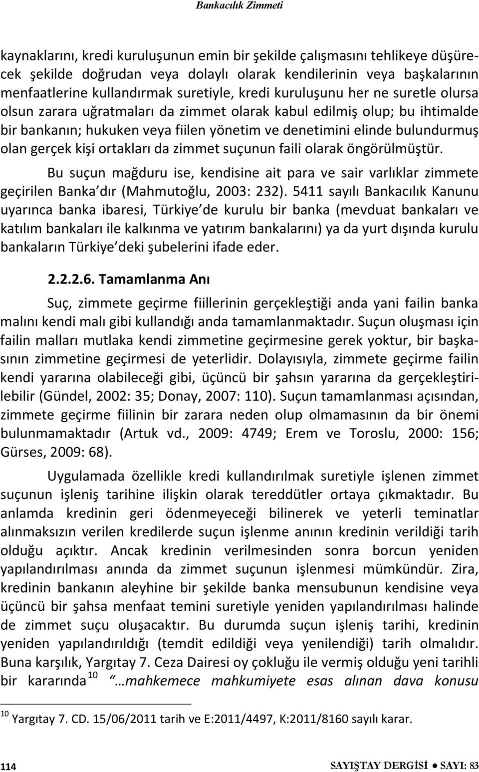 ortakları da zimmet suçunun faili olarak öngörülmüştür. Bu suçun mağduru ise, kendisine ait para ve sair varlıklar zimmete geçirilen Banka dır (Mahmutoğlu, 2003: 232).