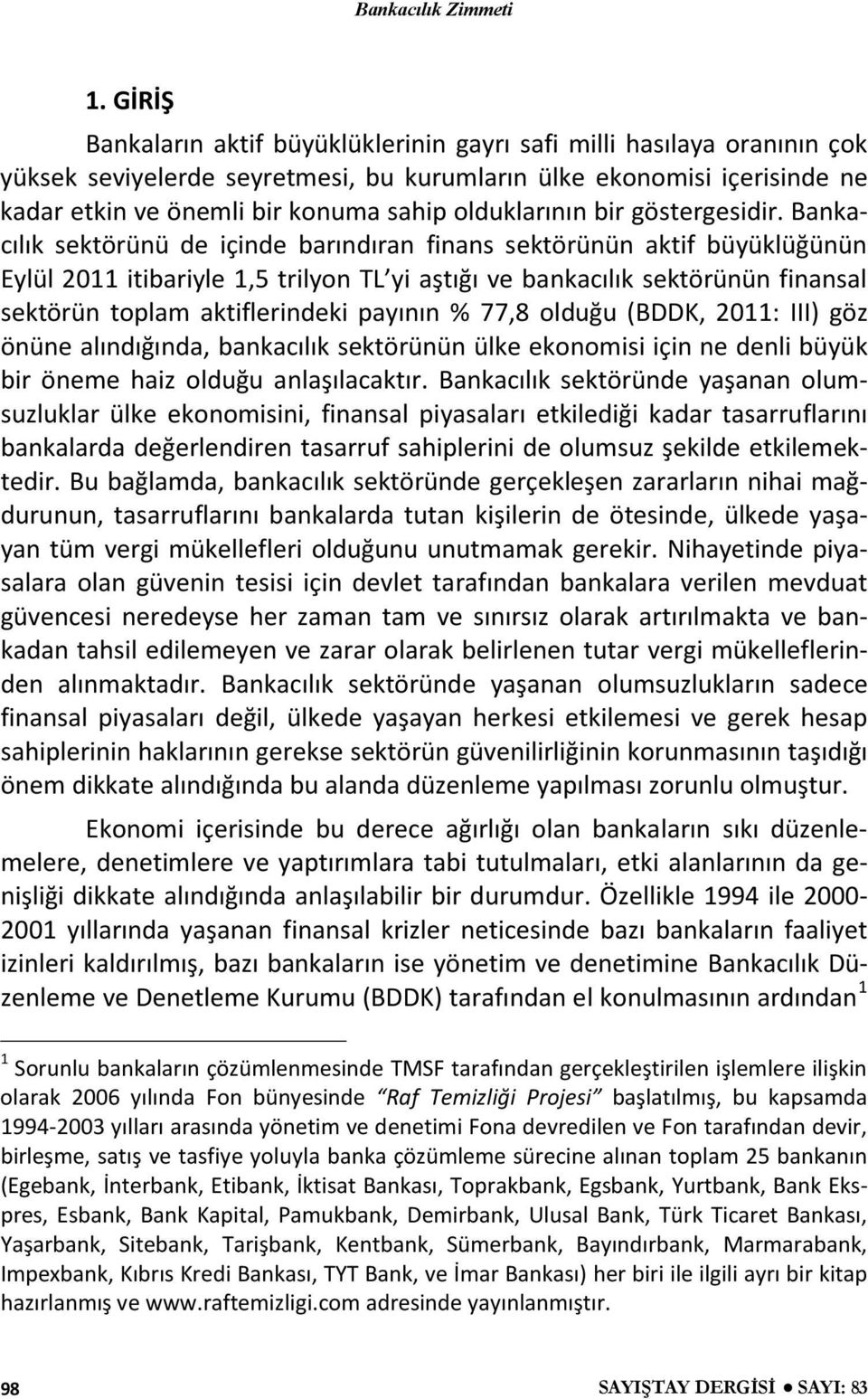 Bankacılık sektörünü de içinde barındıran finans sektörünün aktif büyüklüğünün Eylül 2011 itibariyle 1,5 trilyon TL yi aştığı ve bankacılık sektörünün finansal sektörün toplam aktiflerindeki payının