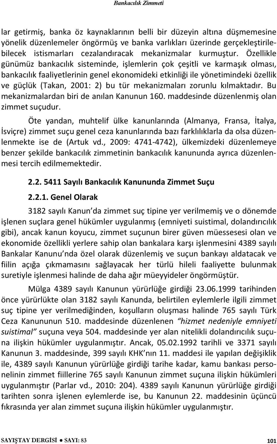 Özellikle günümüz bankacılık sisteminde, işlemlerin çok çeşitli ve karmaşık olması, bankacılık faaliyetlerinin genel ekonomideki etkinliği ile yönetimindeki özellik ve güçlük (Takan, 2001: 2) bu tür