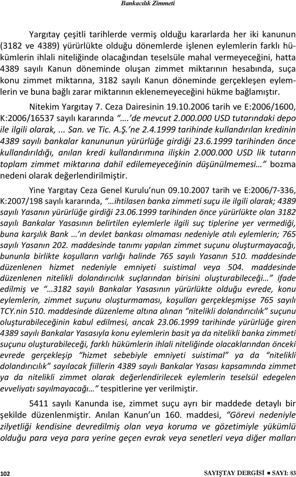 eklenemeyeceğini hükme bağlamıştır. Nitekim Yargıtay 7. Ceza Dairesinin 19.10.2006 tarih ve E:2006/1600, K:2006/16537 sayılı kararında. de mevcut 2.000.000 USD tutarındaki depo ile ilgili olarak,.